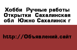 Хобби. Ручные работы Открытки. Сахалинская обл.,Южно-Сахалинск г.